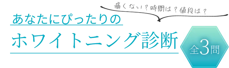 痛くない？時間は？値段は？ 全3問 あなたにぴったりのホワイトニング診断